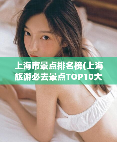 上海市景点排名榜(上海旅游必去景点TOP10大揭秘！)