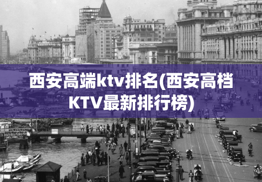 西安高端ktv排名(西安高档KTV最新排行榜)