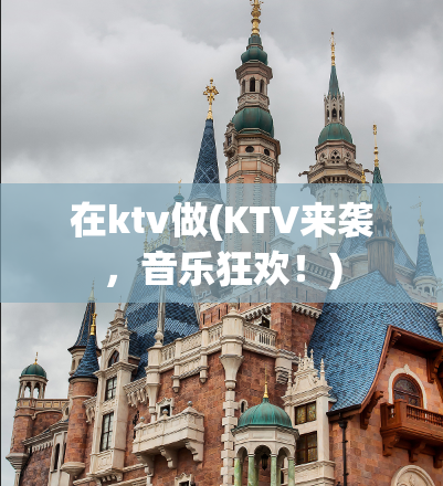 在ktv做(KTV来袭，音乐狂欢！)