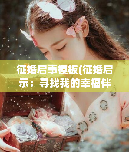 征婚启事模板(征婚启示:寻找我的幸福伴侣)