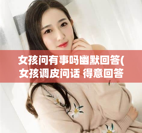 女孩问有事吗幽默回答(女孩调皮问话 得意回答)